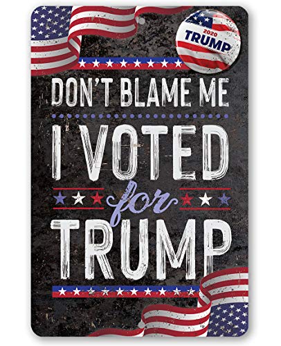 Don't Blame Me I Voted for Trump - Classic Trump Yard Sign, American Flag Patriotic Decor, Home and Office Campaign Decoration, 12x18 Use Indoors or Outdoors Durable Rustic Metal Sign