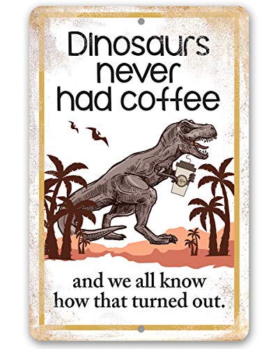 Dinosaurs Never Had Coffee - Cute Coffee Bar Station Decor, Kitchen and Dining Room Display, Great Home Decor and Funny Housewarming Gift, 12x18 Use Indoors or Outdoors Durable Metal Sign