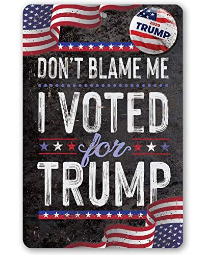 Don't Blame Me I Voted for Trump - Classic Trump Yard Sign, American Flag Patriotic Decor, Home and Office Campaign Decoration, 8x12 Use Indoors or Outdoors Durable Rustic Metal Sign