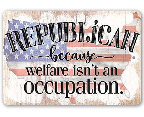 Republican Because Welfare Isn't an Occupation - American Flag Sign, Conservative Quote Print, Patriotic Republican Decor and Gift, 8x12 Use Indoors or Outdoors Durable Wood Style Look Metal Sign