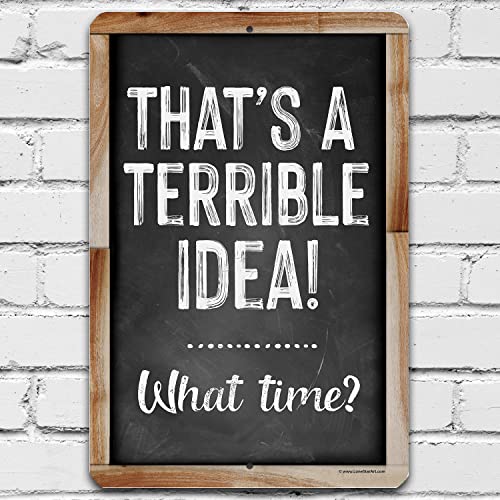 That's a Terrible Idea What Time - Funny Home and Office Wall Decor, Sarcastic Humorous Sign Gift Idea, 12x18 Chalkboard Look Style Indoor or Outdoor Durable Metal Sign