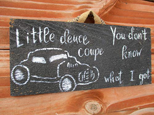 Vintage look LITTLE DEUCE COUPE YOU DON'T KNOW WHAT I GOT 32 FORD 1932 FORD weathered wood sign primitive antique look