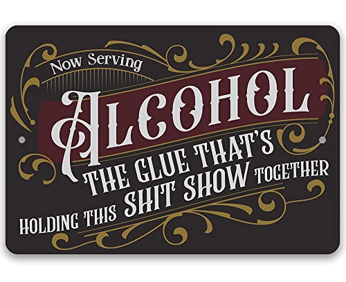 Now Serving Alcohol, The Glue That's Holding This Shit Show Together - Funny Bar Decor and Man Cave Accessories, Alcohol Display and Housewarming Gift, Indoor or Outdoor Durable Metal Sign (8" x 12")